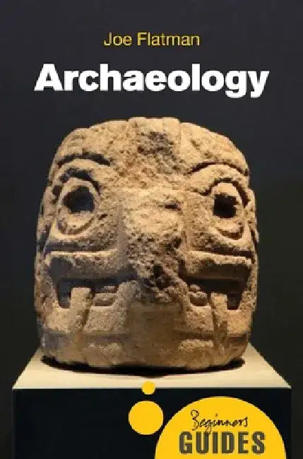 Archaeology: A Beginner's Guide by Joe Flatman