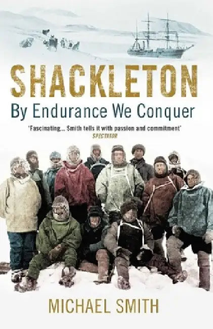 Shackleton: By Endurance We Conquer by Michael Smith