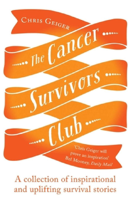 Cancer Survivors Club: A Collection of Inspirational and Uplifting Stories by Chris Geiger