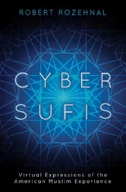 Cyber Sufis: Virtual Expressions of the American Muslim Experience by Robert Rozehnal