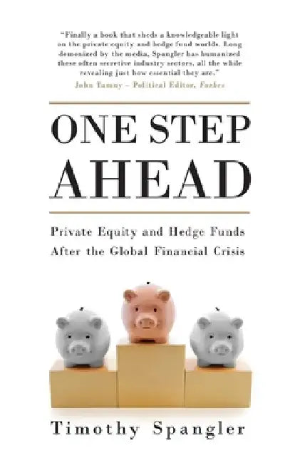 One Step Ahead: Private Equity and Hedge Funds After the Global Financial Crisis by Timothy Spangler