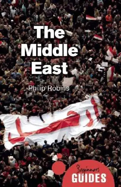 Middle East: A Beginner's Guide (Edition, Revised) by Philip Robins