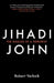 Jihadi John: The Making of a Terrorist by Robert Verkaik