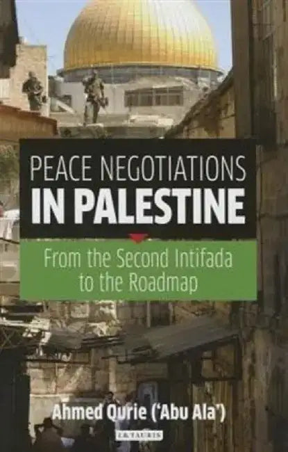 Peace Negotiations in Palestine: From the Second Intifada to the Roadmap by Ahmed Qurie