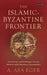The Islamic-Byzantine Frontier by A. Asa Eger