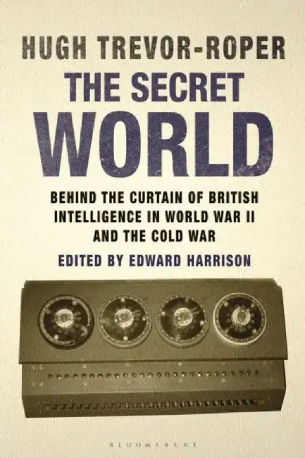 The Secret World: Behind the Curtain of British Intelligence in World War II and the Cold War by Hugh Trevor-Roper