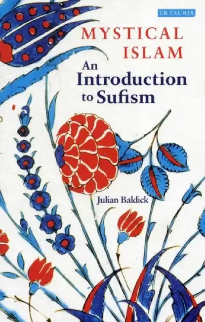 Mystical Islam: An Introduction to Sufism by Julian Baldick