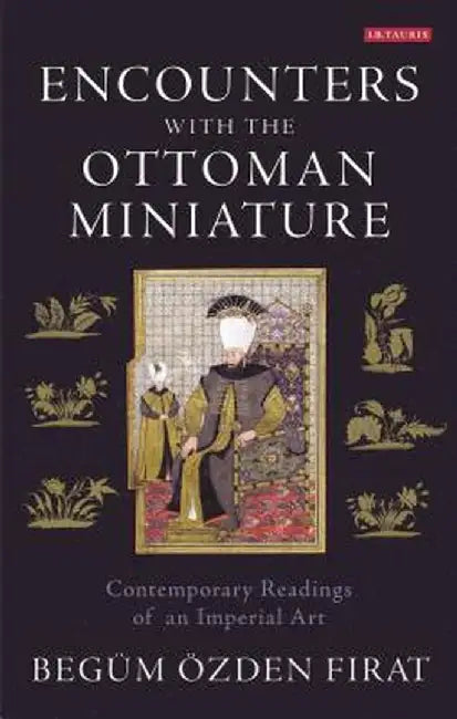 Encounters with the Ottoman Miniature by Begum Ozden Firat