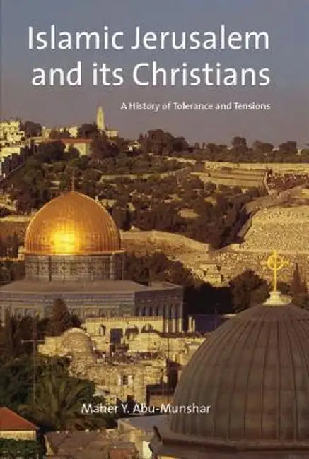 Islamic Jerusalem and Its Christians: A History of Tolerance and Tensions by Maher Abu-Munshar