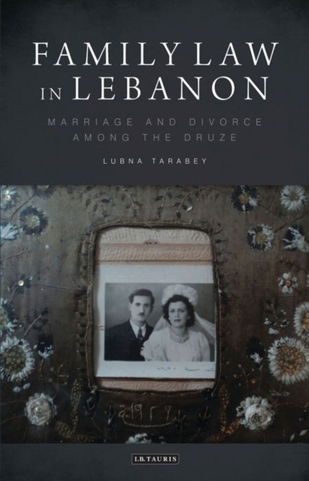 Family Law in Lebanon: Marriage and Divorce Among the Druze by Lubna Tarabey