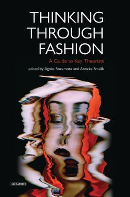 Thinking Through Fashion: A Guide to Key Theorists by Agnes Rocamora
