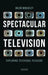 Spectacular Television: Exploring Televisual Pleasure by Helen Wheatley