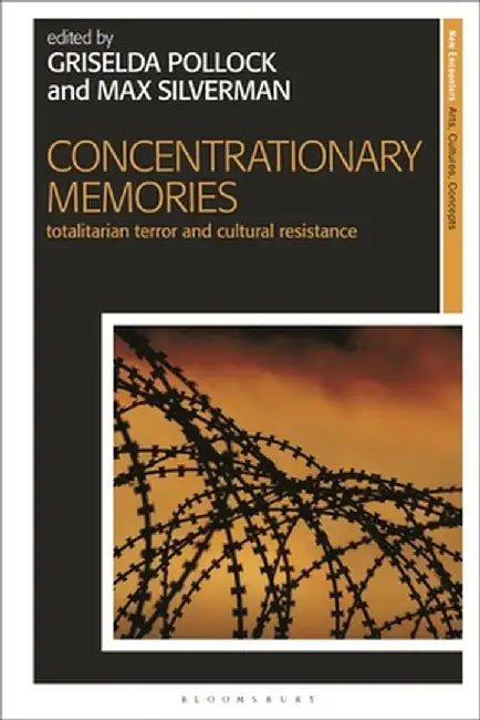Concentrationary Memories: Totalitarian Terror and Cultural Resistance by Griselda Pollock