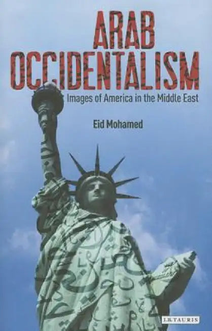 Arab Occidentalism: Images of America in the Middle East by Eid Mohamed