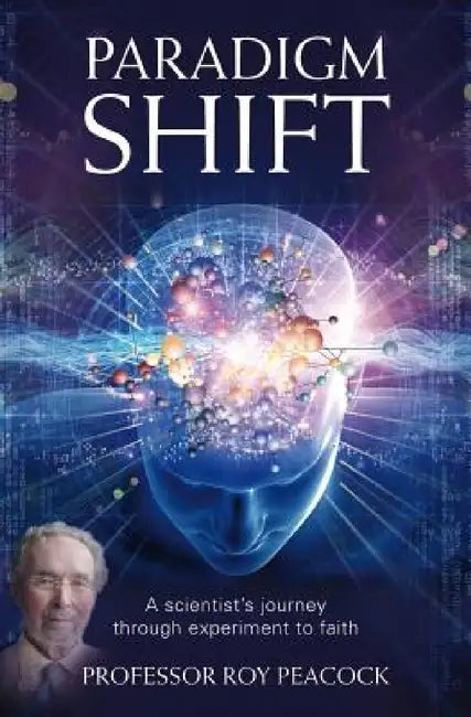 Paradigm Shift: A Scientist's Journey Through Experiment to Faith by Roy Peacock