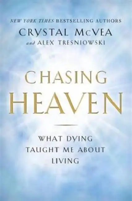 Chasing Heaven: What Dying Taught Me About Living by Crystal McVea