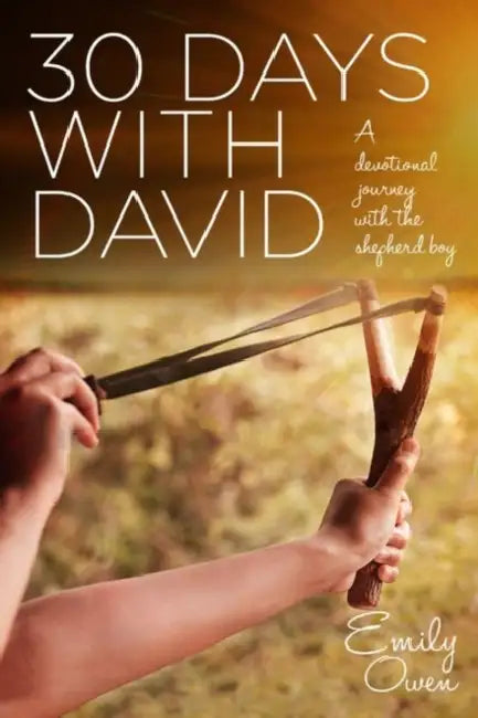 30 Days with David: A Devotional Journey with the Shepherd Boy by Emily Owen