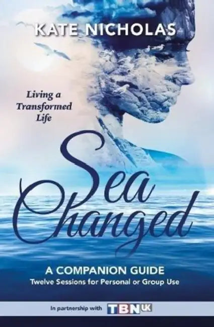 Sea Changed a Companion Guide: Living a Transformed Life: Living a Transformed Life by Kate Nicholas