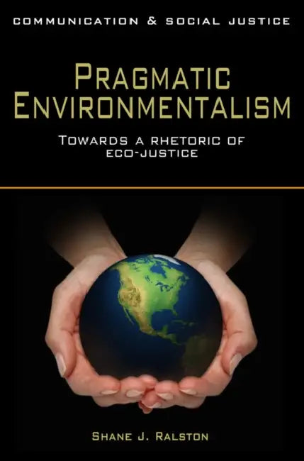 Pragmatic Environmentalism by Shane J. Ralston