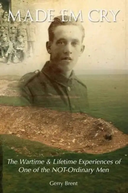 Made' Em Cry: The Wartime & Lifetime Experiences of One of the Not-ordinary Men by Gerry Brent