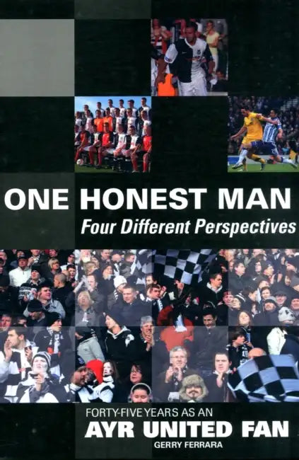 1 Honest Man: Four Different Perspectives: Forty Five Years as an Ayr United Fan by Gerry Ferrara