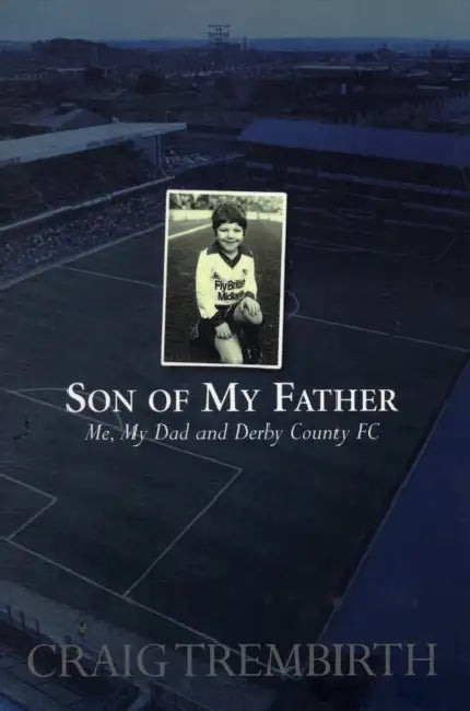 Son of My Father: Me, My Dad and Derby County by Craig Trembirth