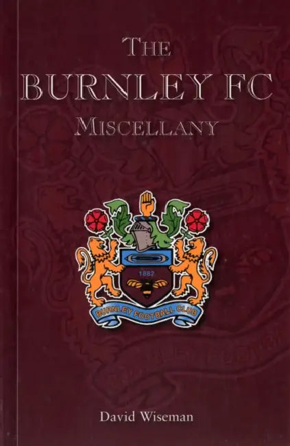The Burnley FC Miscellany by Rev. David Wiseman