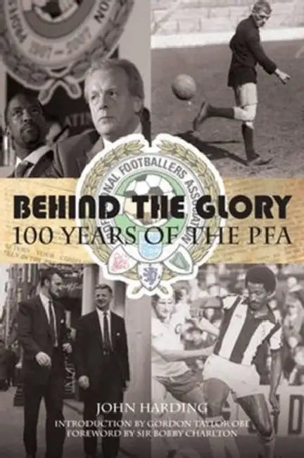 Behind the Glory: 100 Years of the PFA by John Harding