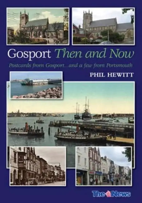 Gosport: Then and Now: Postcards from Gosport: ... and a Few from Portsmouth by Phil Hewitt