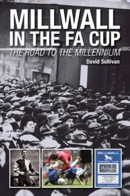 Millwall in the FA Cup: The Road to the Millennium by David Sullivan