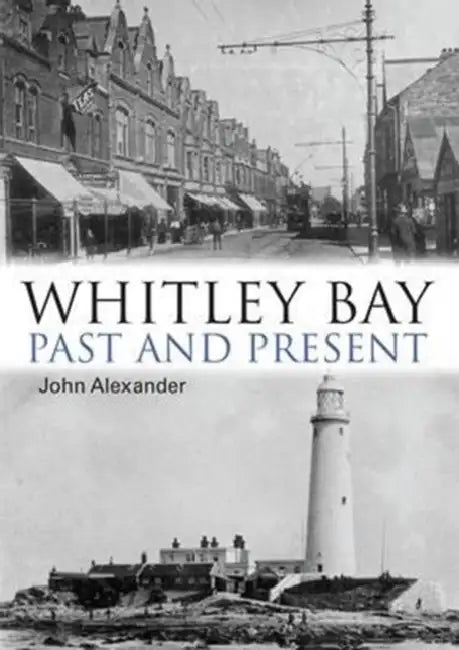 Whitley Bay: Past and Present by John Alexander