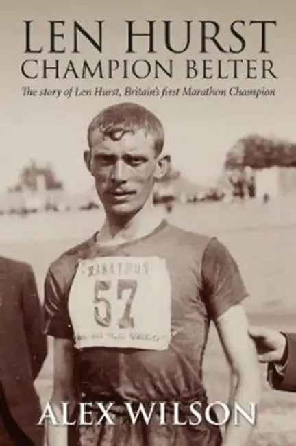 The Len Hurst: The First Great Marathon runner by Alex Smith