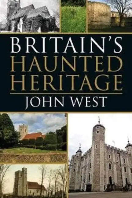 Britain's Haunted Heritage by John West