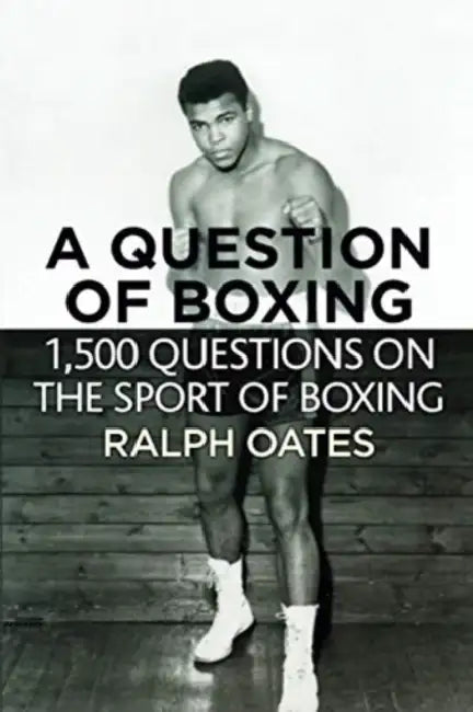 A Question of Boxing - 1500 questions on the sport of Boxing by Ralph Oates