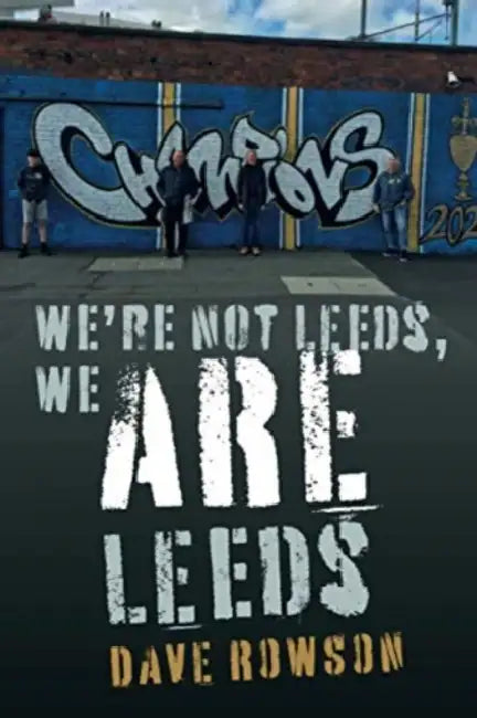 We're not Leeds, We ARE Leeds by Dave Rowson