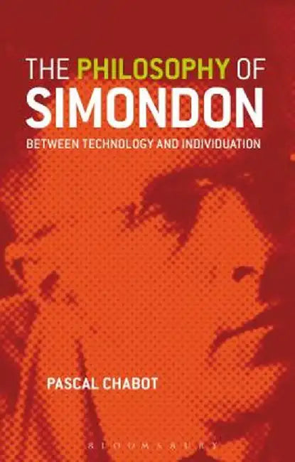 The Philosophy of Simondon: Between Technology and Individuation by Pascal Chabot