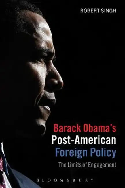 Barack Obama's Post-American Foreign Policy: The Limits of Engagement by Robert Singh