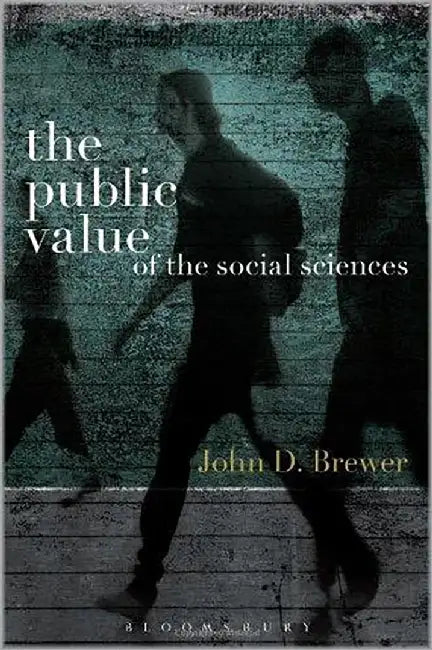 The Public Value Of The Social Sciences: An Interpretive Essay by John D. Brewer