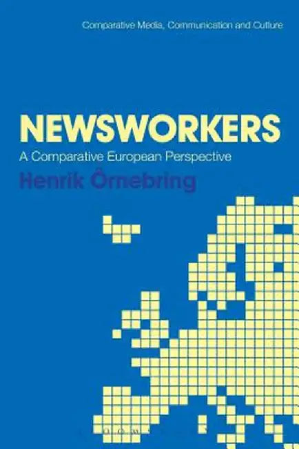 Newsworkers: A Comparative European Perspective by Henrik Ornebring