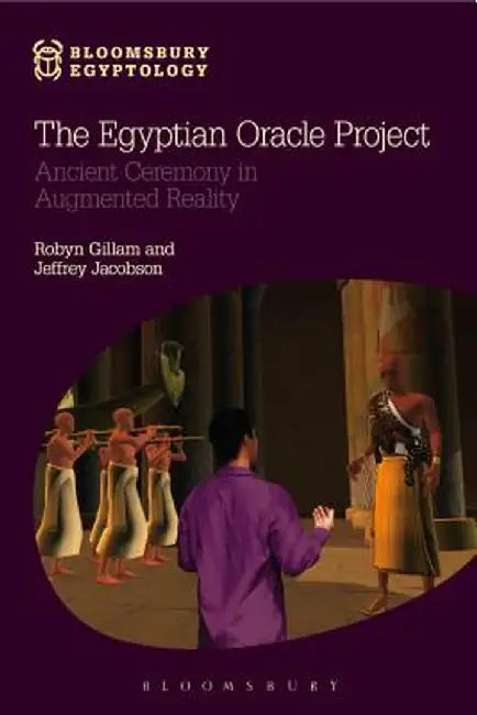 The Egyptian Oracle Project: Ancient Ceremony in Augmented Reality by Robyn Gillam