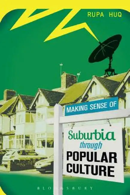 Making Sense of Suburbia Through Popular Culture by Rupa Huq