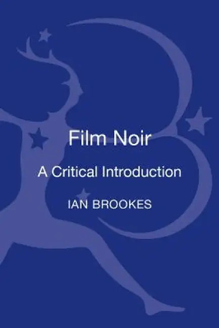 Film Noir: A Critical Introduction by Ian Brookes