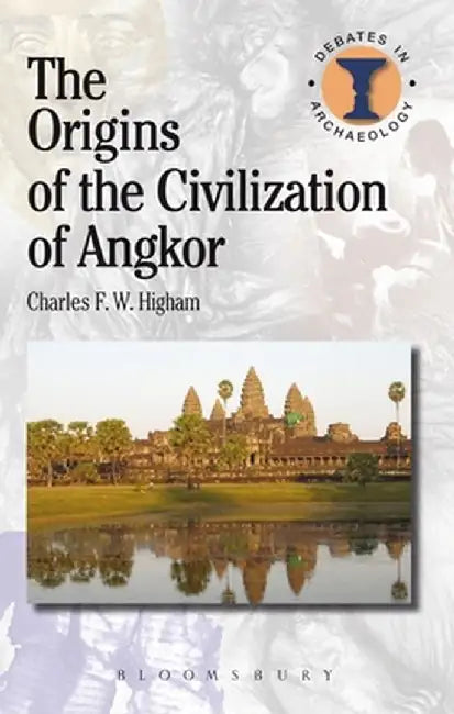 The Origins of the Civilization of Angkor by Charles Higham