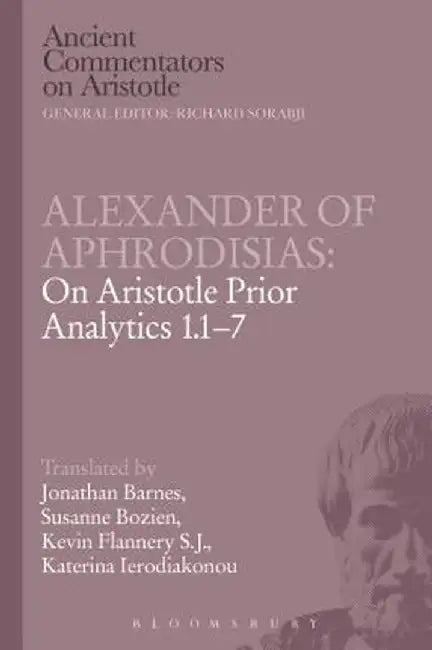 Alexander of Aphrodisias: On Aristotle Prior Analytics 1.1-7 by Jonathan Barnes