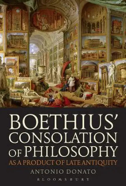 Boethius' Consolation of Philosophy as a Product of Late Antiquity by Antonio Donato