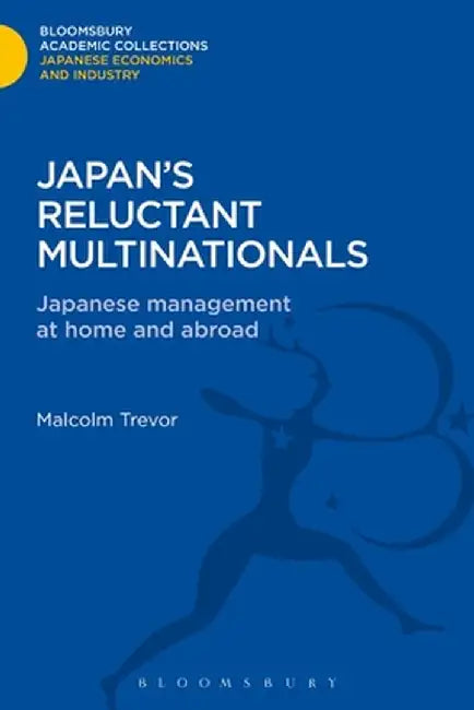 Japan's Reluctant Multinationals: Japanese Management at Home and Abroad by Malcolm Trevor