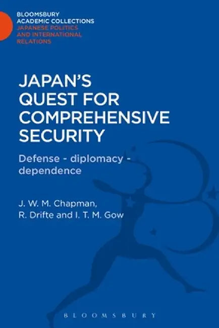 Japan's Quest for Comprehensive Security: Defence - Diplomacy - Dependence by J. W. M. Chapman