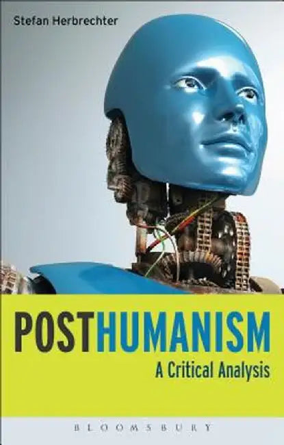 Posthumanism: A Critical Analysis by Stefan Herbrechter