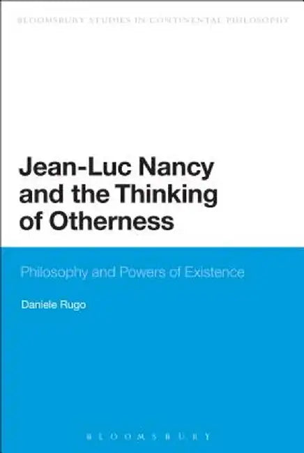 Jean-Luc Nancy and the Thinking of Otherness: Philosophy and Powers of Existence by Daniele Rugo