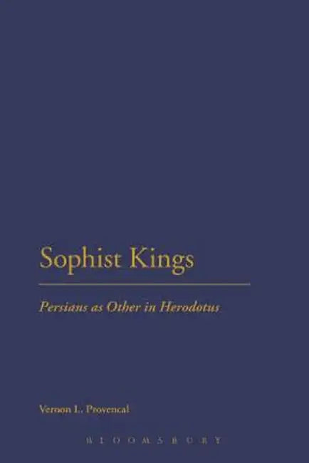 Sophist Kings: Persians as Other in Herodotus by Vernon L. Provencal